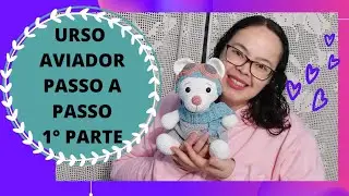 URSINHO AVIADOR AMIGURUMI PASSO A PASSO PRIMEIRA PARTE