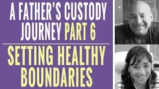 A Father's Custody Journey Part 6 - Healthy Boundaries