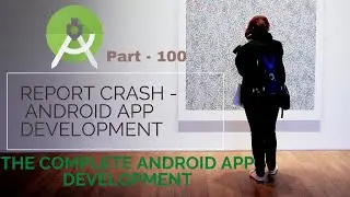 what are and how to Report Crash in android app | Part 100 |  The Complete Android App Development