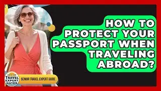 How To Protect Your Passport When Traveling Abroad? - Senior Travel Expert Guide