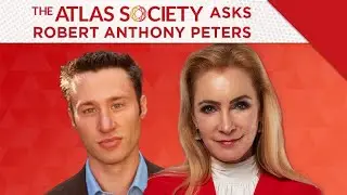 The Atlas Society Asks Robert Anthony Peters