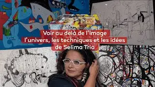 Voir au delà de l’image – l’univers, les techniques et les idées de Selima Tria