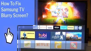 How To Fix Samsung TV Blurry Screen?