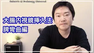 #5 大腸内視鏡挿入法＿脾彎曲の越え方