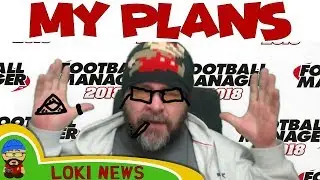 FM18 - My Plans - 2 New Saves, Experiments, Guides, Tutorials - Loki Football Manager 2018 News