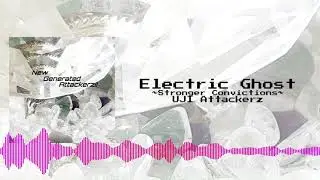 UJI Attackerz - Electric Ghost ~Stronger Convictions~ (Re:Recording) (Official Audio Clip)