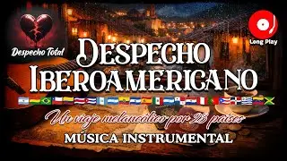 🎶 MÚSICA INSTRUMENTAL MELANCÓLICA 💔 Un viaje nostálgico por toda Iberoamérica