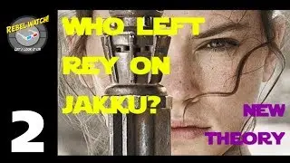 Who left Rey on Jakku? NEW THEORY! Who are Rey's Parents? THEORY! Star Wars EPISODE 8 SPOILERS!!!