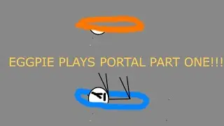 EGGPIE PLAYS PORTAL PART ONE!!!