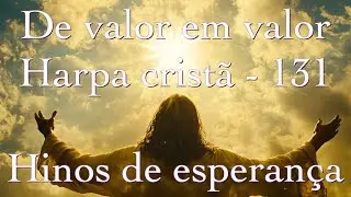 DE VALOR EM VALOR 131. HARPA CRISTÃ - HINOS DE ESPERANÇA