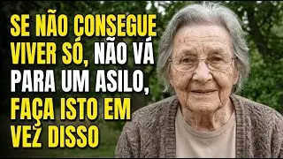Tenho 83 Anos. Se Voc&ecirc; N&atilde;o Pode Morar S&oacute;, N&atilde;o V&aacute; Pra Um Asilo. Fa&ccedil;a Isso