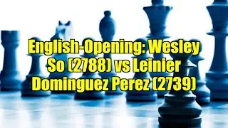 English-Opening: Wesley So (2788) vs Leinier Dominguez Perez (2739)