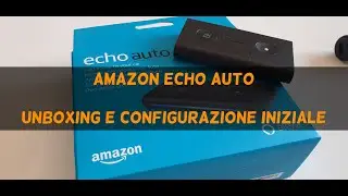 Amazon Echo Auto - Unboxing e Configurazione iniziale