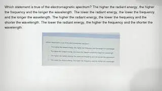 Which statement is true of the electromagnetic spectrum? The higher the radiant energy, the higher t