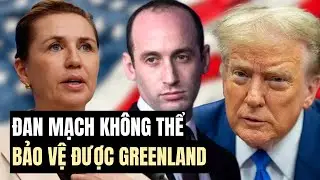 Stephen Miller: &ldquo;Đan Mạch qu&aacute; nhỏ b&eacute; v&agrave; xa x&ocirc;i kh&ocirc;ng thể bảo vệ được Greenland trước kẻ th&ugrave;