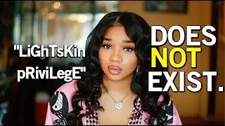 Lightskin Privilege Doesn't Exist.