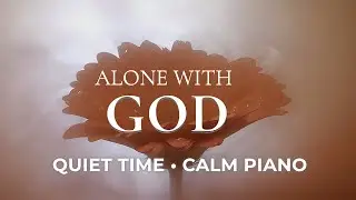 Alone With God | 1 Hour Instrumental Worship (Calm Piano) | Quiet Time Prayer & Meditation Music