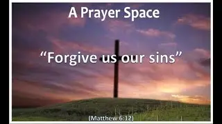 Forgive Us Our Sins - A Prayer Space
