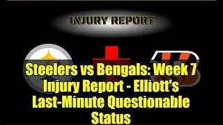 Steelers vs Bengals: Week 7 Injury Report - Elliott's Last-Minute Questionable Status