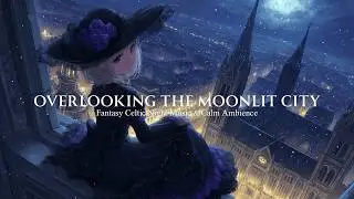 Overlooking the Moonlit City | Fantasy Celtic Night Music & Calm Ambience