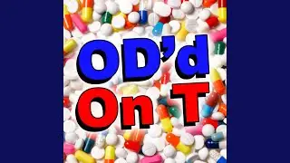 OD'd On T