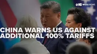 China warns US against additional 100% tariffs, threatens to take 'resolute measures'