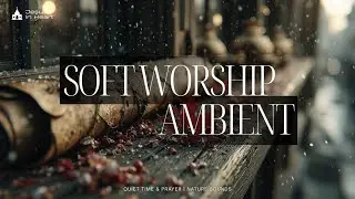 Instrumental Church Music | Soft Worship Ambient | Quiet Time & Prayer | Nature Sounds