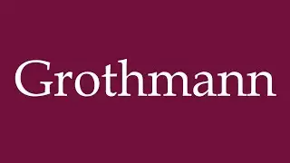 How to Pronounce ''Grothmann'' Correctly in German