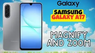 Magnify and Zoom Easily on Galaxy A17 with Magnification Feature