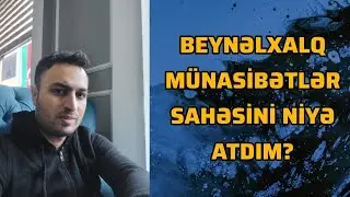 Beynəlxalq Münasibətlər Sahəsini Niyə Atdım?