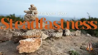 A Prayer For Steadfastness | Psalm 136:23-26 | Start Your Day in Prayer