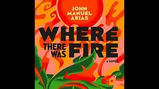 Where There Was Fire by John Manuel Arias | Full Audiobook