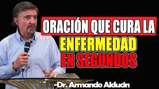 Di Esta Oración Y Verás Cómo Tu Enfermedad Desaparece - Dr. Armando Alducin 2025