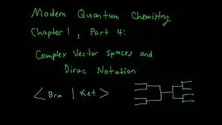Modern Quantum Chemistry Chapter 1, Part 4: Complex Vector Spaces and Dirac Notation