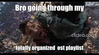 Bro going through my totally organized ost playlist