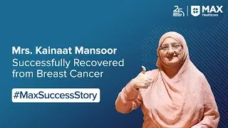 Mrs. Kainaat Mansoor&rsquo;s Triumph Over Breast Cancer | Patient Success Story | Max Hospital, Lucknow
