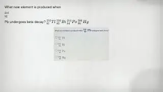 What new element is produced when 210 82 Pb undergoes beta decay? (}_(81)^210Tl ()_(83)^210Bi ()_(84