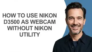 How to Use Nikon D3500 as Webcam Without Nikon Utility - KevinHowTo
