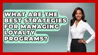 What Are The Best Strategies For Managing Loyalty Programs? - Hospitality Management Mastery