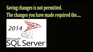 Saving changes is not permitted. The changes you have made required the following table to be ......