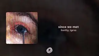 hxrtly, Igrxs - since we met