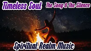 Timeless Soul : The Song And The Silence (Male Version) | Spiritual New Age Song