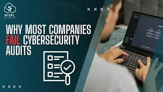 Why Most Companies Fail Cybersecurity Audits HISPL