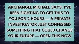 ♾️ ARCHANGEL MICHAEL SAYS: I&rsquo;VE BEEN FIGHTING TO GET THIS TO YOU FOR 2 HOURS &mdash; A PRIVATE...