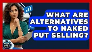 What Are Alternatives To Naked Put Selling? - Stock and Options Playbook