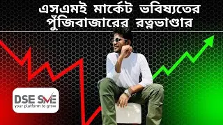 এসএমই মার্কেট হতে পারে ভবিষ্যতের পুঁজিবাজারের রত্নভাণ্ডার (DSE SME Market)