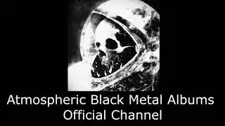 OFFICIAL NEW CHANNEL - ATMOSPHERIC BLACK METAL ALBUMS