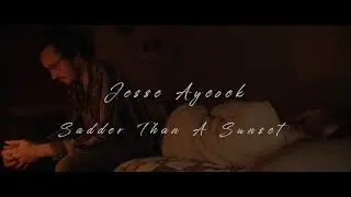 JESSE AYCOCK - Sadder Than A Sunset - (Official Video)
