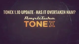 TONEX v1.10 Update! Is it now more accurate than NAM?
