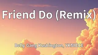 Belly Gang Kushington, YKNIECE - Friend Do (Remix) (Lyrics)